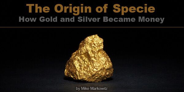 The Origin of Specie: How Gold and Silver Became Money - by Mike Markowitz